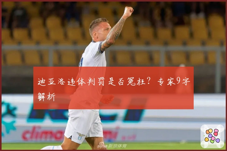 迪亚洛违体判罚是否冤枉？专家9字解析